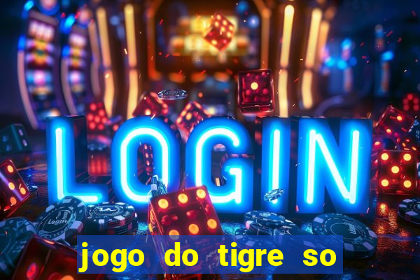 jogo do tigre so para brincar